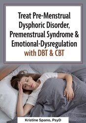 Treat Pre-Menstrual Dysphoric Disorder, Premenstrual Syndrome & Emotional-Dysregulation with DBT & CBT 1