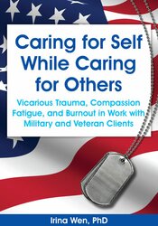Caring for Self While Caring for Others: Vicarious Trauma, Compassion Fatigue, and Burnout in Work with Military and Veteran Clients 1