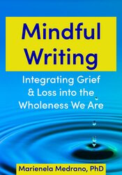 Mindful Writing: Integrating Grief & Loss into the Wholeness We Are