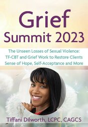 The Unseen Losses of Sexual Violence: TF-CBT and Grief Work to Restore Clients Sense of Hope, Self-Acceptance and More