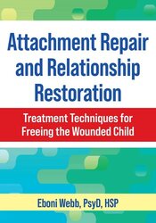 Attachment Repair and Relationship Restoration: Treatment Techniques for Freeing the Wounded Child
