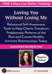 Loving You Without Losing Me: Relational Self-Awareness Tools to Help Your Clients Transform Problematic Patterns of the Past and Create Healthy Intimate Relationships Today