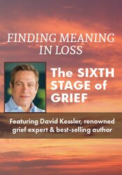 Finding Meaning in Loss: The Sixth Stage of Grief