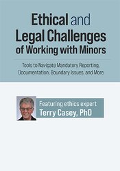 Ethical and Legal Challenges of Working with Minors: Tools to Navigate Mandatory Reporting, Documentation, Boundary Issues, and More