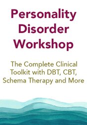 Personality Disorder Workshop: The Complete Clinical Toolkit with DBT, CBT, Schema Therapy and More