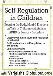 Varleisha D. Gibbs - Self-Regulation in Children: Keeping the Body, Mind & Emotions on Task in Children with Autism, ADHD or Sensory Disorders