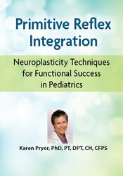 Primitive Reflex Integration: Neuroplasticity Techniques for Functional Success in Pediatrics