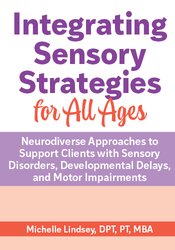 Integrating Sensory Strategies for All Ages: Neurodiverse Approaches to Support Clients with Sensory Disorders, Developmental Delays, and Motor Impairments