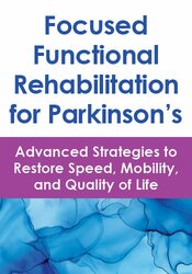 Focused Functional Rehabilitation for Parkinson's: Advanced Strategies to Restore Speed, Mobility, and Quality of Life