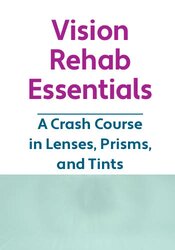 Vision Rehab Essentials: A Crash Course in Lenses, Prisms, and Tints