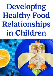 Developing Healthy Food Relationships in Children