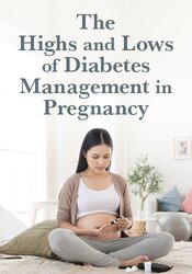 The Highs and Lows of Diabetes Management in Pregnancy