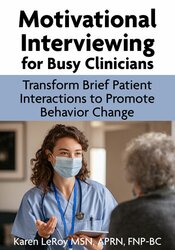 Motivational Interviewing for Busy Clinicians: Transform Brief Patient Interactions to Promote Behavior Change