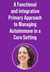 A Functional and Integrative Primary Approach to Managing Autoimmune in a Care Setting