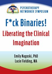 F*ck Binaries!: Liberating the Clinical Imagination 1
