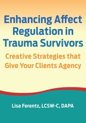 Enhancing Affect Regulation in Trauma Survivors: Creative Strategies that Give Your Clients Agency 1
