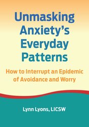 Unmasking Anxiety’s Everyday Patterns: How to Interrupt an Epidemic of Avoidance and Worry 1
