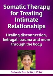 Somatic Therapy for Treating Intimate Relationships: Healing disconnection, betrayal, trauma and more through the body