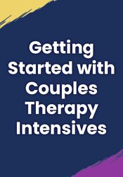 Getting Started with Couples Therapy Intensives: A New Approach for Fast and Effective Results
