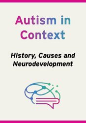 Autism in Context: History, Causes and Neurodevelopment