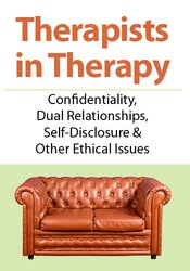 Therapists in Therapy: Confidentiality, Dual Relationships, Self-Disclosure & Other Ethical Issues