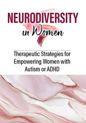 Neurodiversity in Women: Therapeutic Strategies for Empowering Women with Autism or ADHD