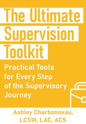 The Ultimate Supervision Toolkit: Practical Tools for Every Step of the Supervisory Journey