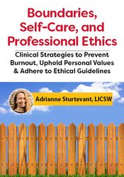 Boundaries, Self-Care, and Professional Ethics: Clinical Strategies to Prevent Burnout, Uphold Personal Values & Adhere to Ethical Guidelines