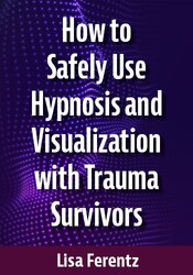 How to Safely Use Hypnosis and Visualization with Trauma Survivors