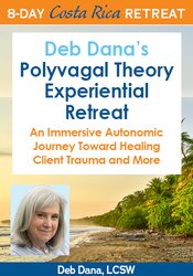 8-Day Deb Dana's Polyvagal Theory Experiential Retreat: An Immersive Autonomic Journey Toward Healing Client Trauma and More