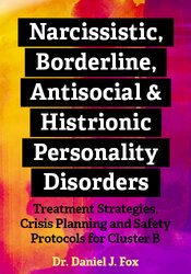 Narcissistic, Borderline, Antisocial & Histrionic Personality Disorders: Treatment Strategies, Crisis Planning and Safety Protocols for Cluster B