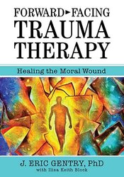 Forward-Facing Trauma Therapy: Healing the Moral Wound Not Found