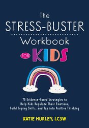 The Stress-Buster Workbook for Kids: 75 Evidence-Based Strategies to Help Kids Regulate Their Emotions, Build Coping Skills, and Tap into Positive Thinking