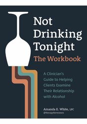Not Drinking Tonight: The Workbook: A Clinician’s Guide to Helping Clients Examine Their Relationship with Alcohol