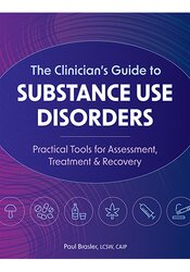 The Clinician’s Guide to Substance Use Disorders: Practical Tools for Assessment, Treatment & Recovery