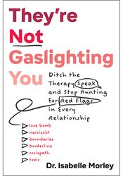 They’re Not Gaslighting You: Ditch the Therapy Speak and Stop Hunting for Red Flags in Every Relationship