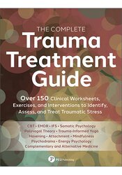 The Complete Trauma Treatment Guide:
Over 150 Clinical Worksheets, Exercises, and Interventions to Identify, Assess, and Treat Traumatic