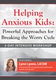 3-Day Intensive Workshop Helping Anxious Kids: Powerful Approaches for Breaking the Worry Cycle 1