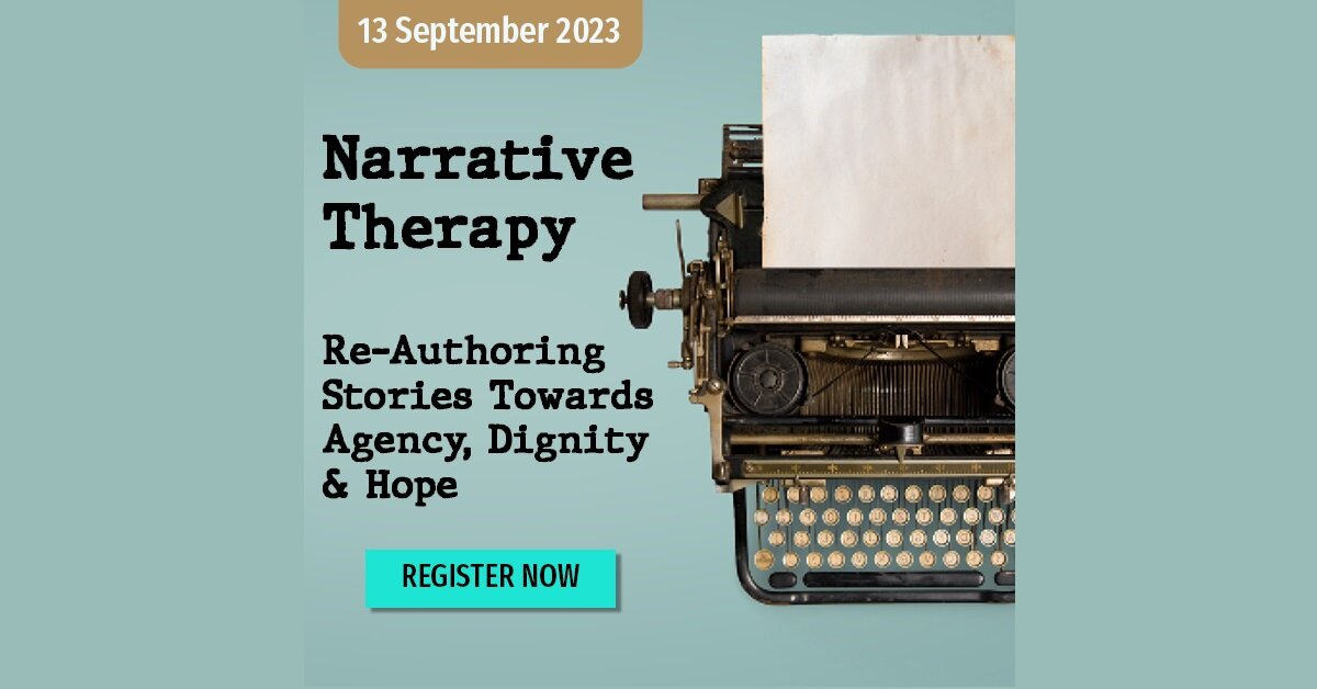 Narrative Therapy - Re-authoring Stories Towards Agency, Dignity & Hope: Core concepts and key skills to enrich your clinical repertoire 2