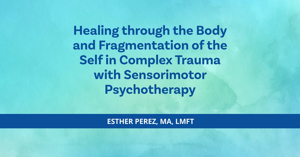 Healing through the Body and Fragmentation of the Self in Complex Trauma with Sensorimotor Psychotherapy 2