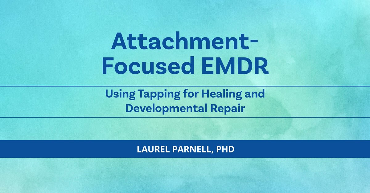 Attachment-Focused EMDR: Using Tapping for Healing and Developmental Repair 2