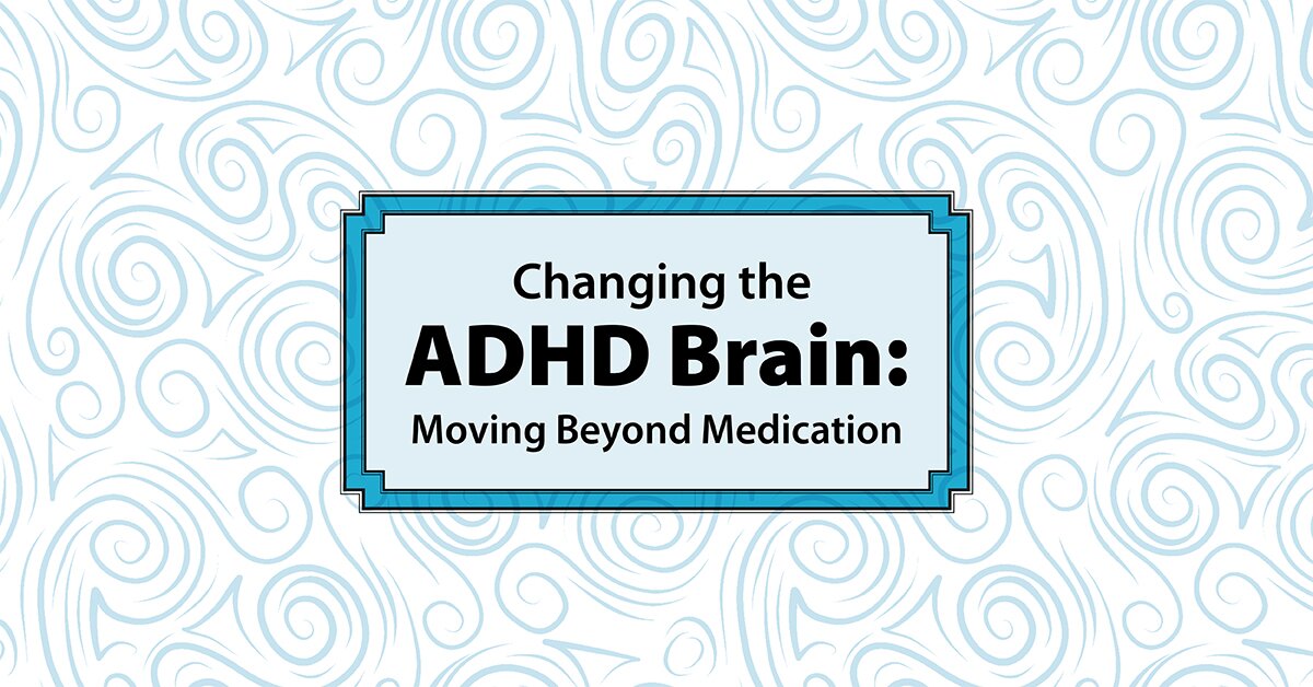 Changing the ADHD Brain: Moving Beyond Medication 2