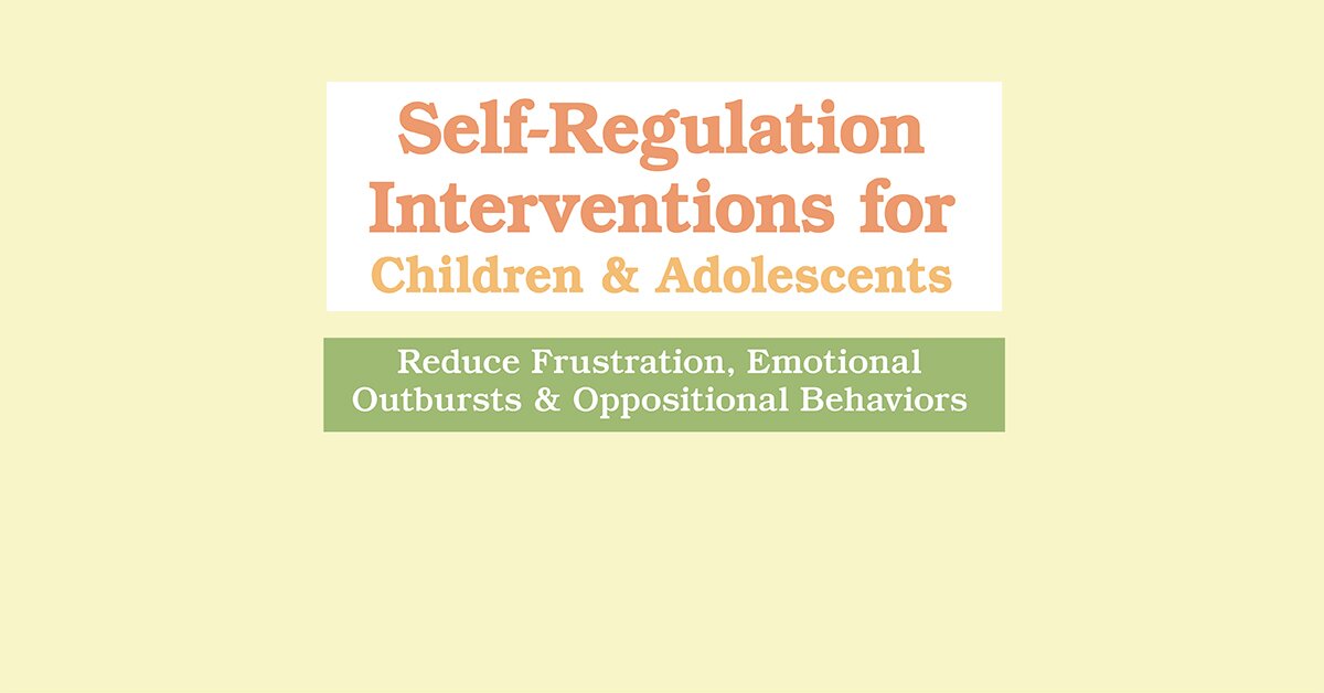 Self-Regulation Interventions for Children & Adolescents: Reduce Frustration, Emotional Outbursts & Oppositional Behaviors 2