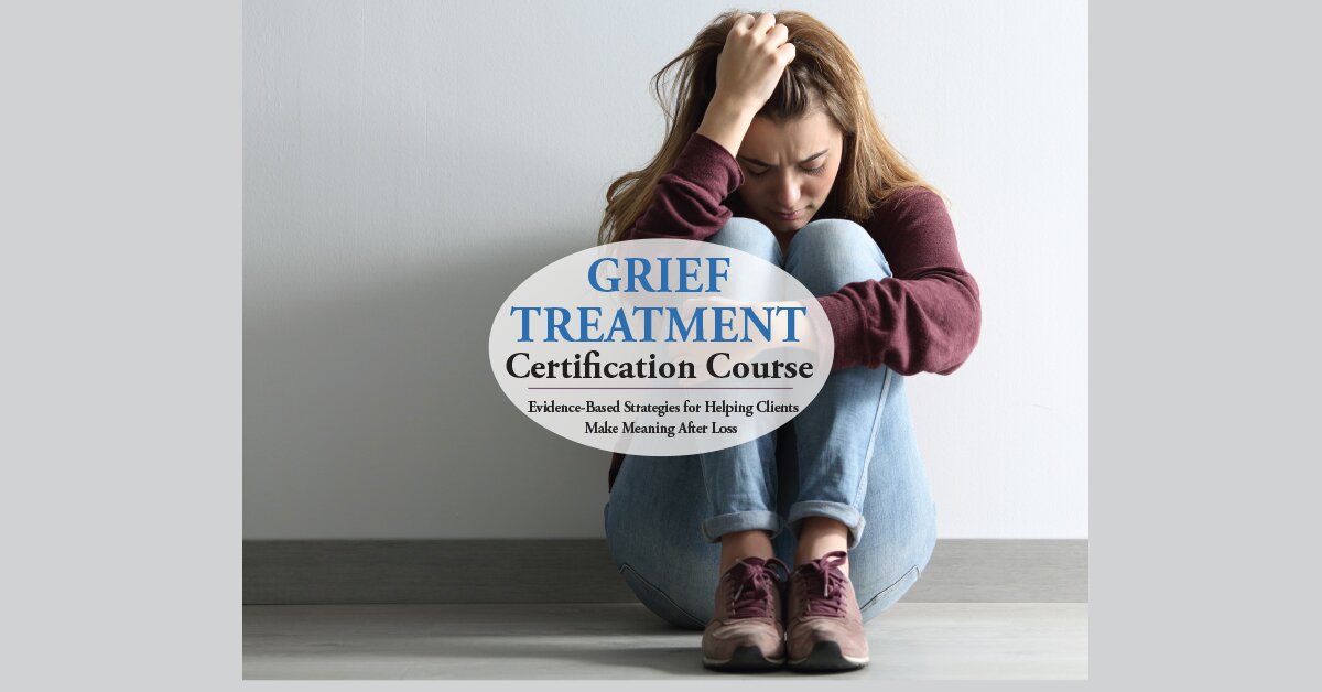 2-Day Grief Treatment Certification Course: Evidence-Based Strategies for Helping Clients Make Meaning After Loss 2