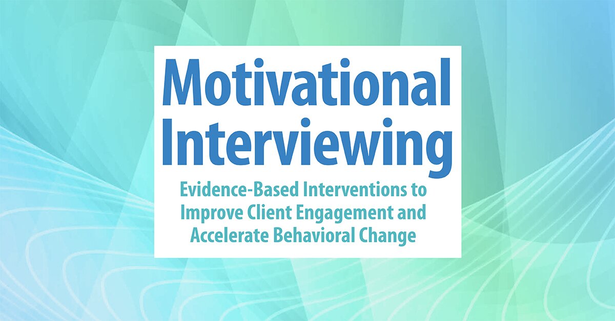 Motivational Interviewing: Evidence-Based Interventions to Improve Client Engagement and Accelerate Behavioral Change 2
