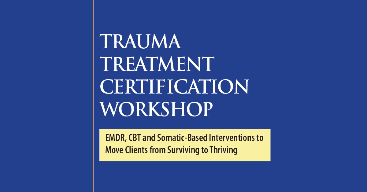 2-Day Intensive Trauma Treatment Certification Workshop: EMDR, CBT and Somatic-Based Interventions to Move Clients from Surviving to Thriving 2
