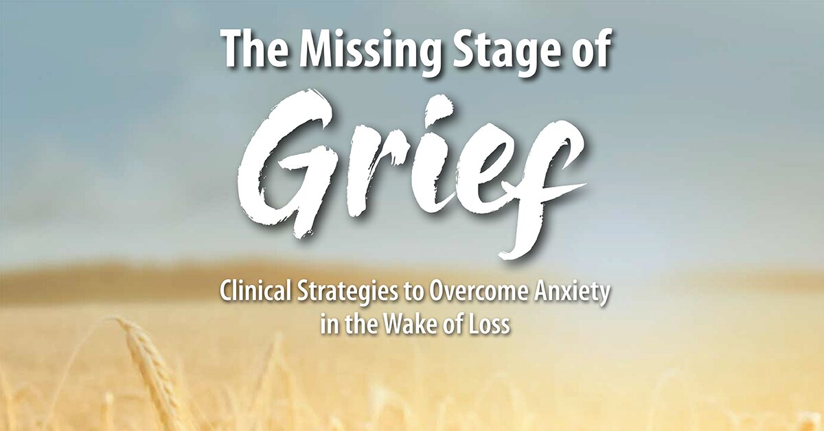 The Missing Stage of Grief: Clinical Strategies to Overcome Anxiety in the Wake of Loss 2