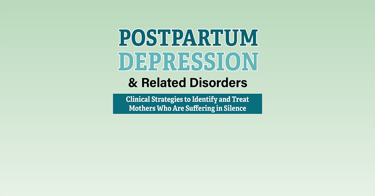 Postpartum Depression & Related Disorders: Clinical Strategies to Identify and Treat Mothers Who Are Suffering in Silence 2