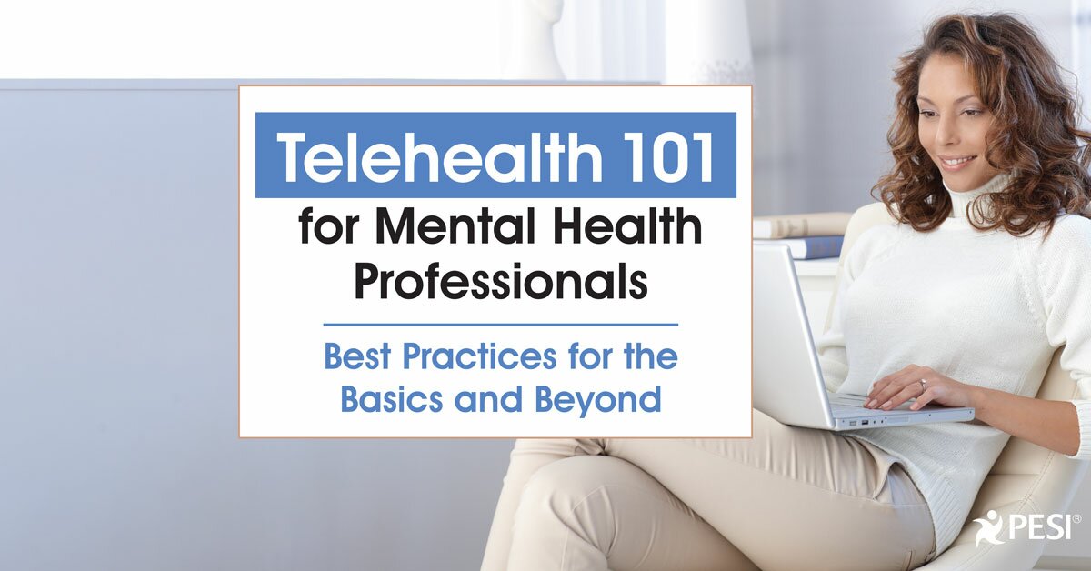 Telehealth 101 for Mental Health Professionals: Best Practices for the Basics and Beyond 2