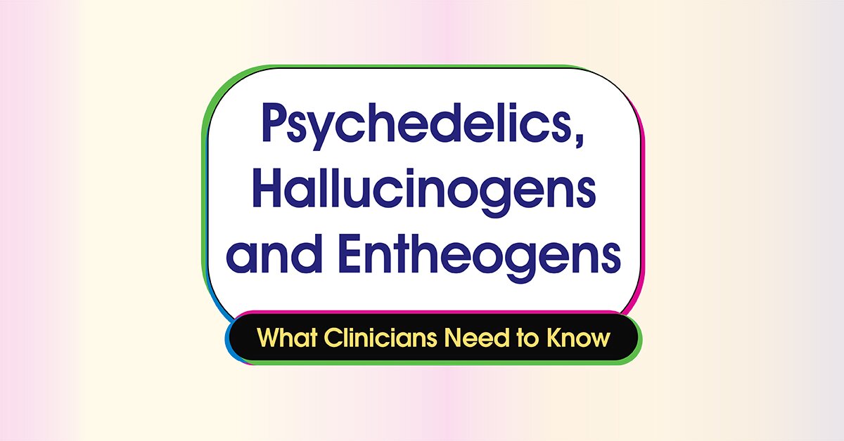 Psychedelics, Hallucinogens and Entheogens: What Clinicians Need to Know 2